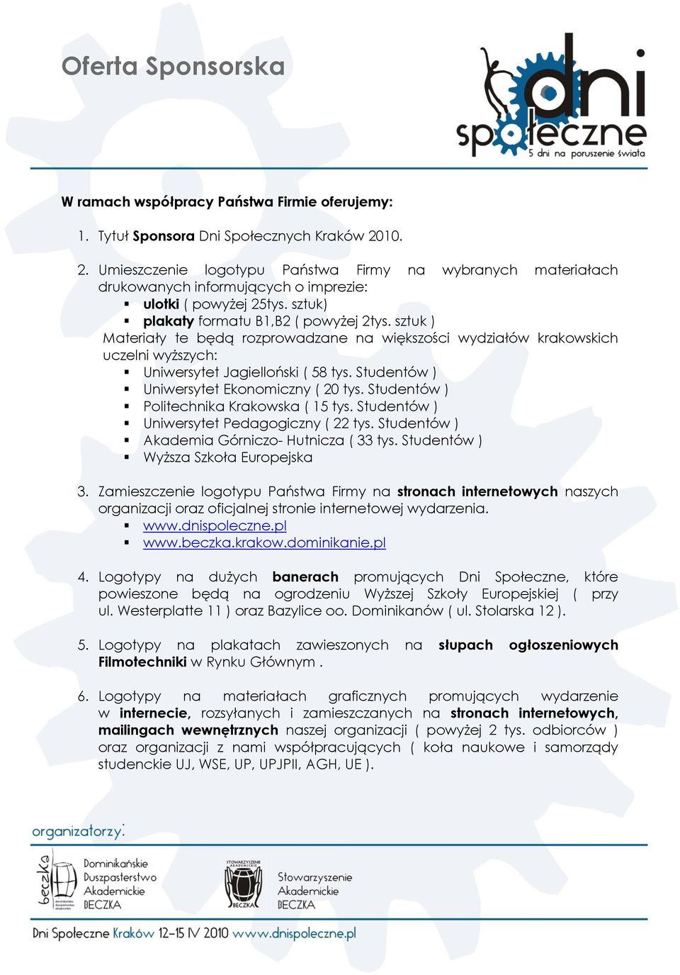 sztuk ) Materiały te będą rozprowadzane na większości wydziałów krakowskich uczelni wyższych: Uniwersytet Jagielloński ( 58 tys. Studentów ) Uniwersytet Ekonomiczny ( 20 tys.