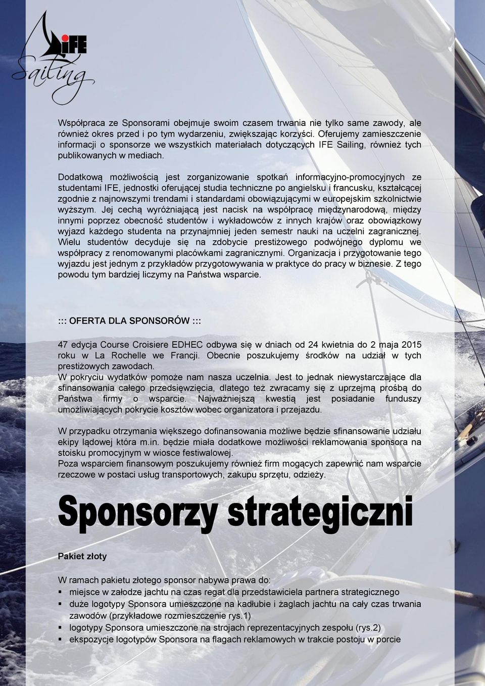 Dodatkową możliwością jest zorganizowanie spotkań informacyjno-promocyjnych ze studentami IFE, jednostki oferującej studia techniczne po angielsku i francusku, kształcącej zgodnie z najnowszymi