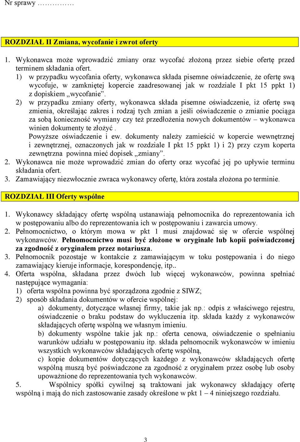 2) w przypadku zmiany oferty, wykonawca składa pisemne oświadczenie, iż ofertę swą zmienia, określając zakres i rodzaj tych zmian a jeśli oświadczenie o zmianie pociąga za sobą konieczność wymiany