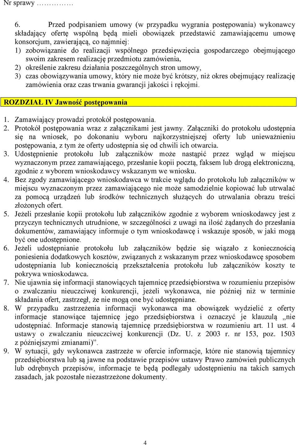 obowiązywania umowy, który nie może być krótszy, niż okres obejmujący realizację zamówienia oraz czas trwania gwarancji jakości i rękojmi. ROZDZIAŁ IV Jawność postępowania 1.