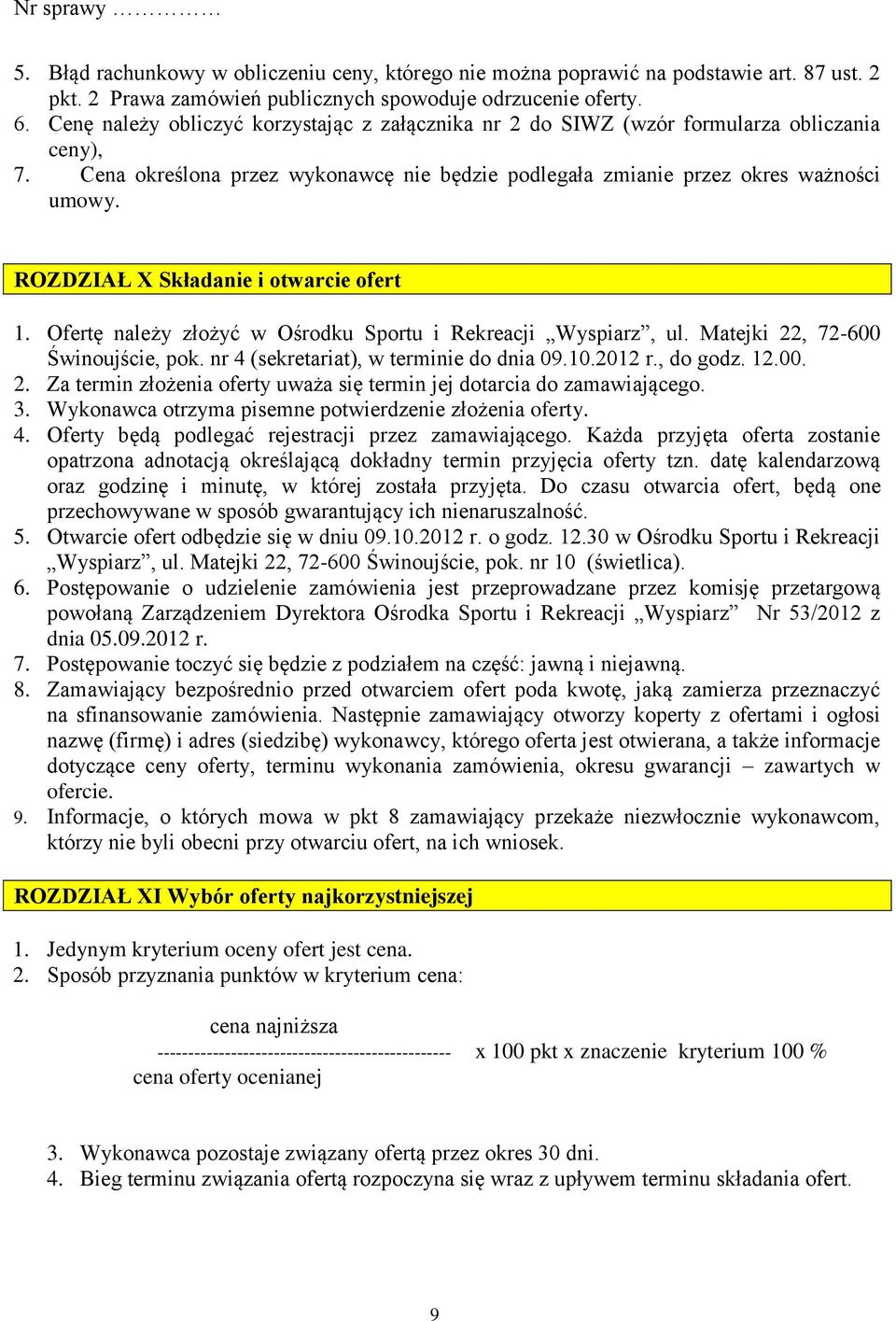 ROZDZIAŁ X Składanie i otwarcie ofert 1. Ofertę należy złożyć w Ośrodku Sportu i Rekreacji Wyspiarz, ul. Matejki 22, 72-600 Świnoujście, pok. nr 4 (sekretariat), w terminie do dnia 09.10.2012 r.