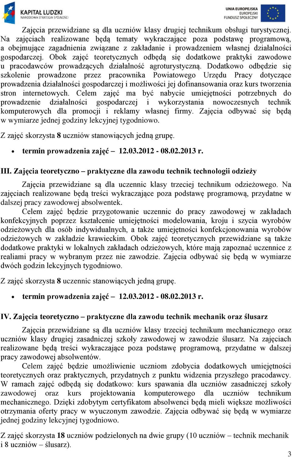 Obok zajęć teoretycznych odbędą się dodatkowe praktyki zawodowe u pracodawców prowadzących działalność agroturystyczną.