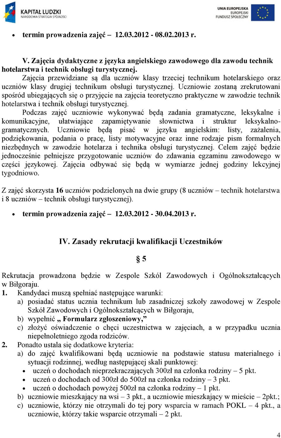 Uczniowie zostaną zrekrutowani spośród ubiegających się o przyjęcie na zajęcia teoretyczno praktyczne w zawodzie technik hotelarstwa i technik obsługi turystycznej.