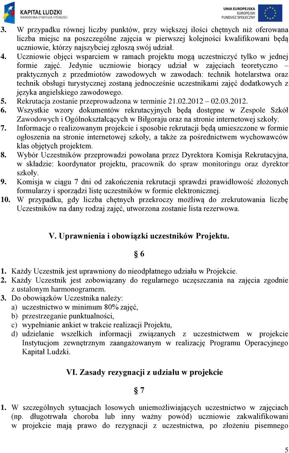 Jedynie uczniowie biorący udział w zajęciach teoretyczno praktycznych z przedmiotów zawodowych w zawodach: technik hotelarstwa oraz technik obsługi turystycznej zostaną jednocześnie uczestnikami