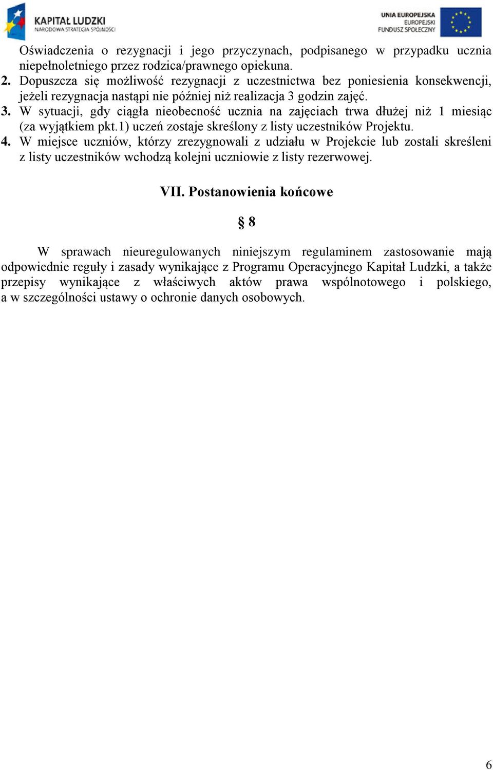 godzin zajęć. 3. W sytuacji, gdy ciągła nieobecność ucznia na zajęciach trwa dłużej niż 1 miesiąc (za wyjątkiem pkt.1) uczeń zostaje skreślony z listy uczestników Projektu. 4.