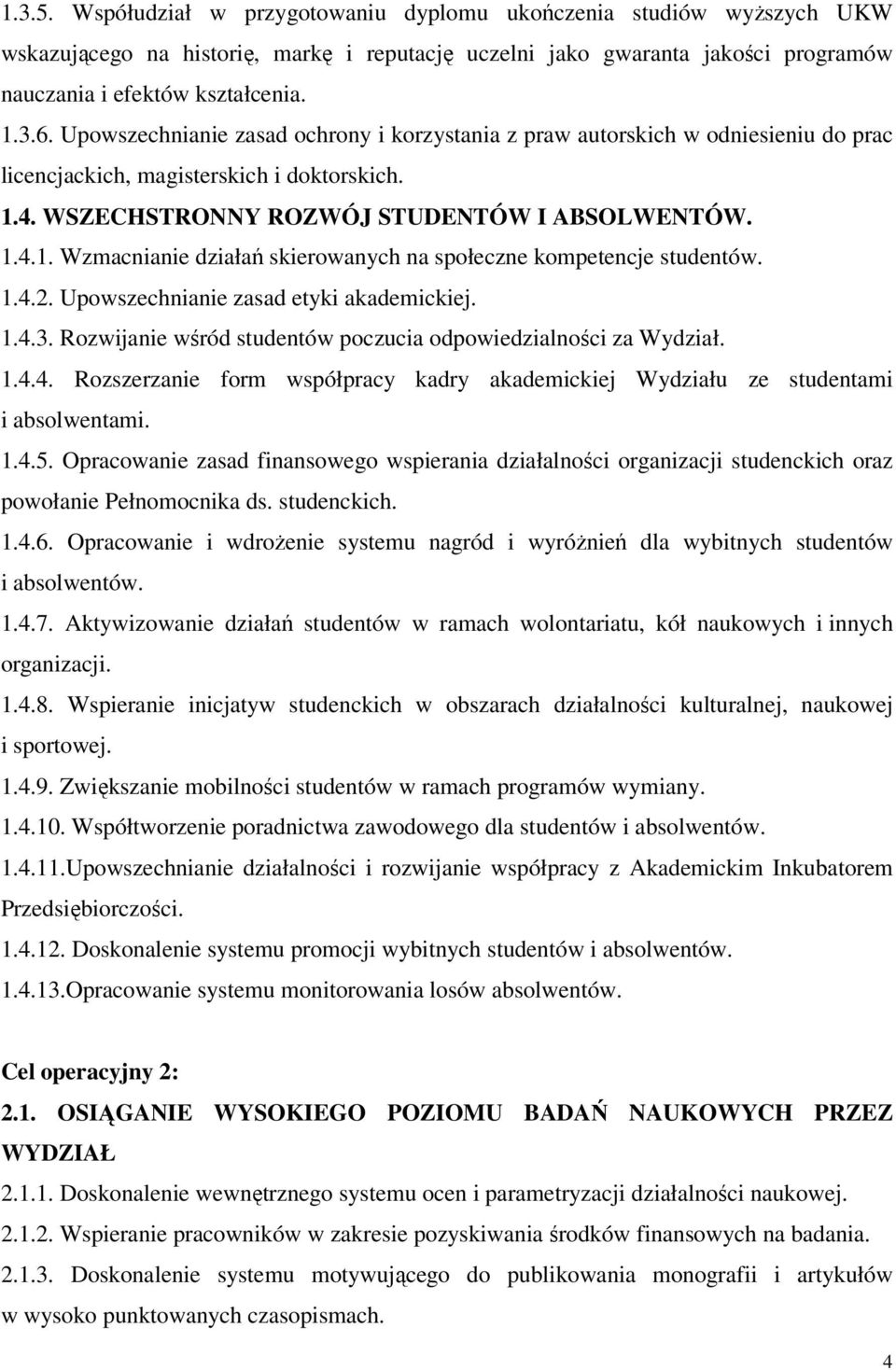 1.4.2. Upowszechnianie zasad etyki akademickiej. 1.4.3. Rozwijanie wśród studentów poczucia odpowiedzialności za Wydział. 1.4.4. Rozszerzanie form współpracy kadry akademickiej Wydziału ze studentami i absolwentami.