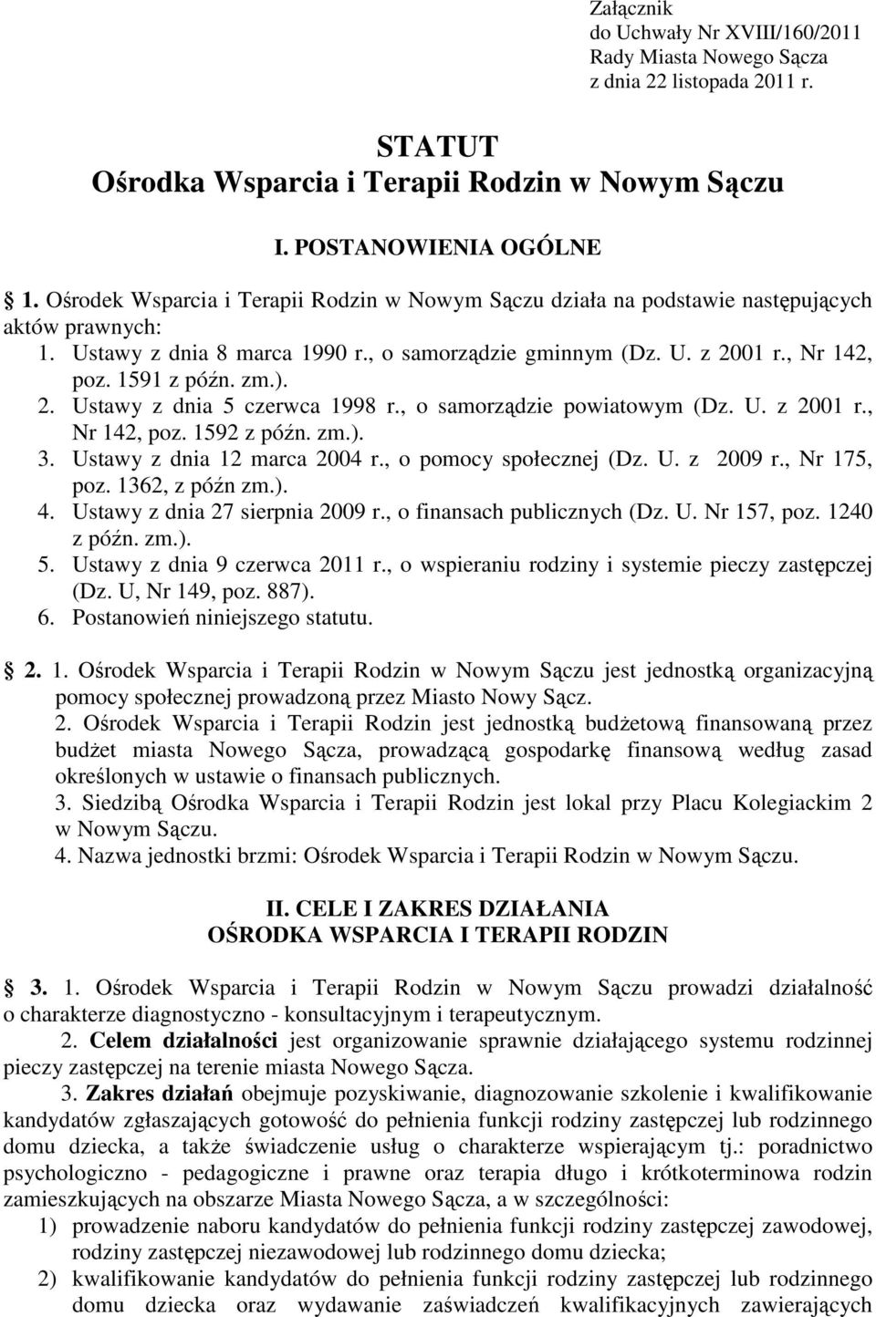 zm.). 2. Ustawy z dnia 5 czerwca 1998 r., o samorządzie powiatowym (Dz. U. z 2001 r., Nr 142, poz. 1592 z późn. zm.). 3. Ustawy z dnia 12 marca 2004 r., o pomocy społecznej (Dz. U. z 2009 r.