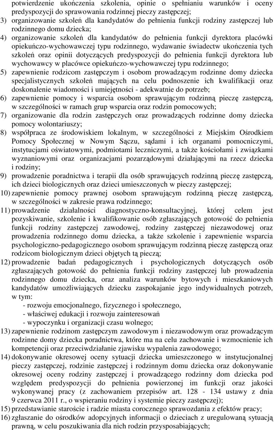 szkoleń oraz opinii dotyczących predyspozycji do pełnienia funkcji dyrektora lub wychowawcy w placówce opiekuńczo-wychowawczej typu rodzinnego; 5) zapewnienie rodzicom zastępczym i osobom prowadzącym