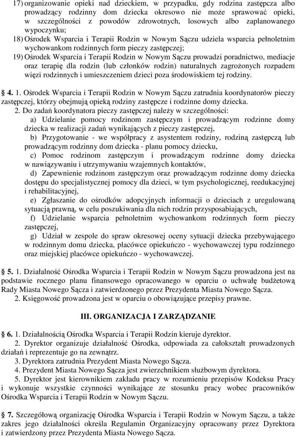 Nowym Sączu prowadzi poradnictwo, mediacje oraz terapię dla rodzin (lub członków rodzin) naturalnych zagrożonych rozpadem więzi rodzinnych i umieszczeniem dzieci poza środowiskiem tej rodziny. 4. 1.