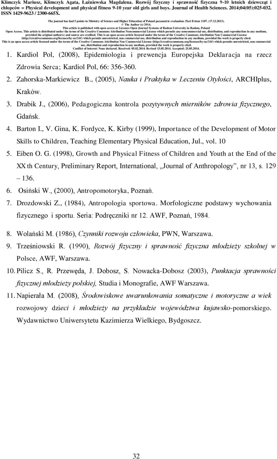Kirby (1999), Importance of the Development of Motor Skills to Children, Teaching Elementary Physical Education, Jul., vol. 10 5. Eiben O. G.