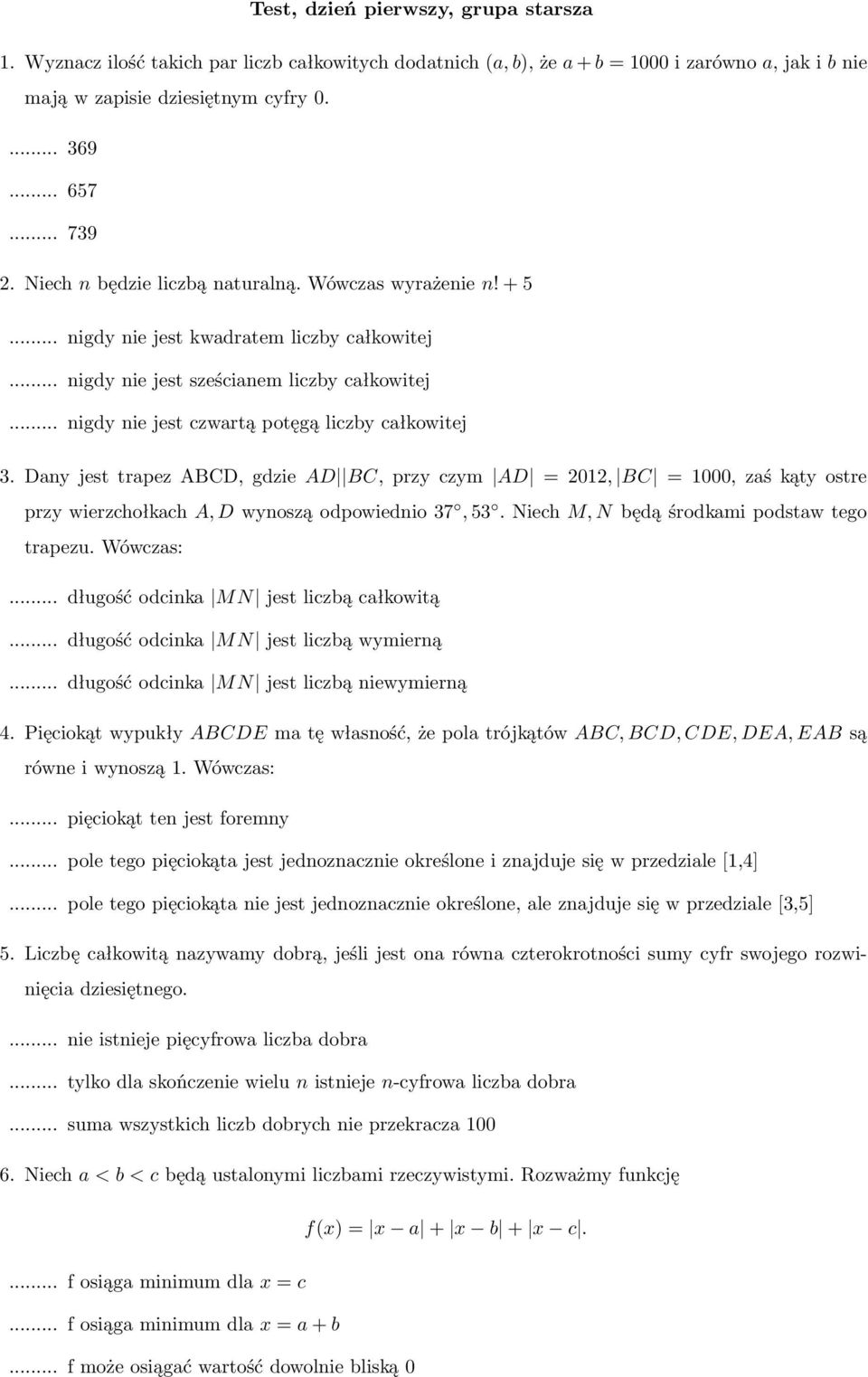 DanyjesttrapezABCD,gdzieAD BC,przyczym AD =2012, BC =1000,zaśkątyostre przywierzchołkacha,dwynosząodpowiednio37,53.niechm,nbędąśrodkamipodstawtego trapezu. Wówczas:.