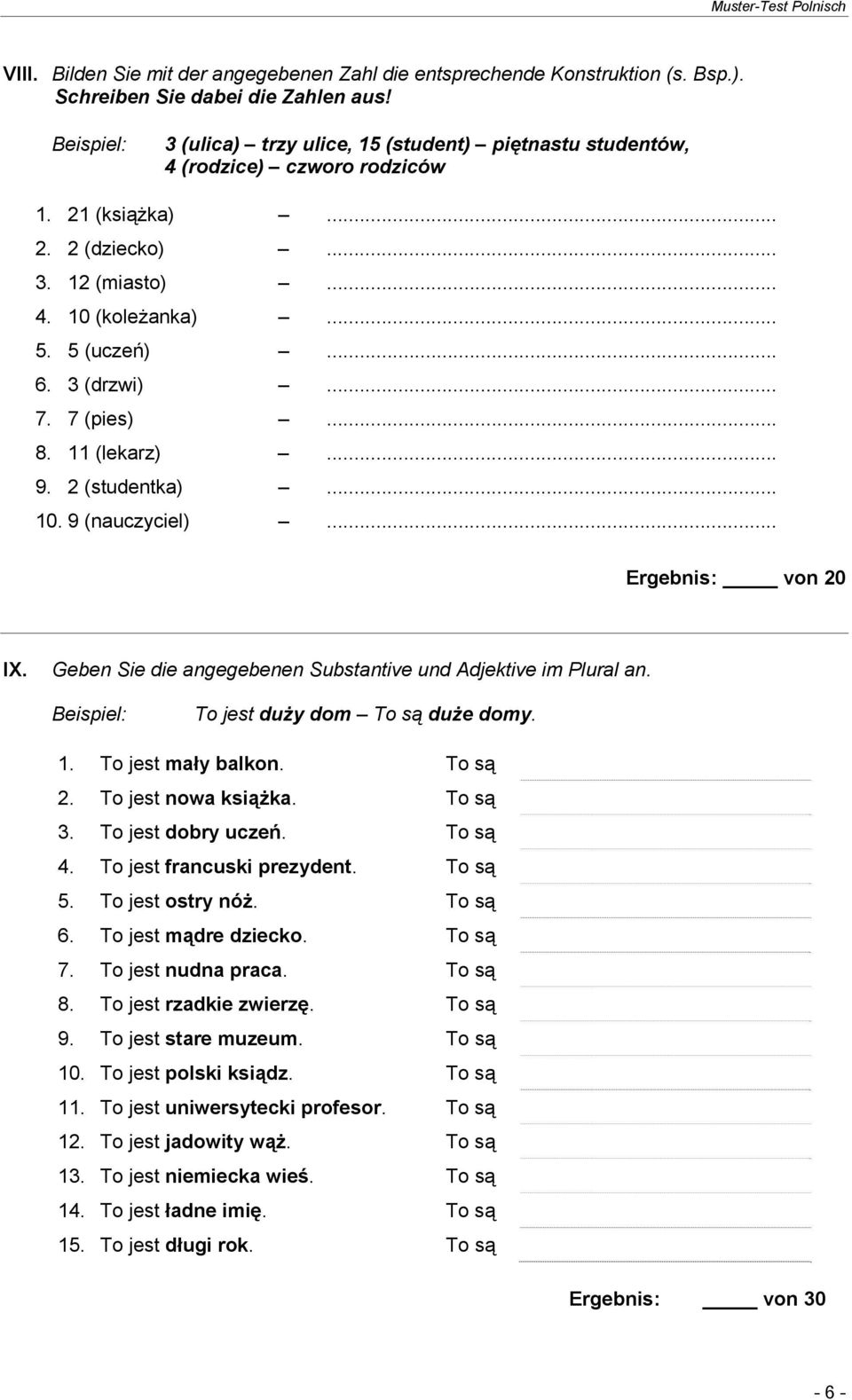 .. 7. 7 (pies)... 8. 11 (lekarz)... 9. 2 (studentka)... 10. 9 (nauczyciel)... Ergebnis: von 20 IX. Geben Sie die angegebenen Substantive und Adjektive im Plural an.