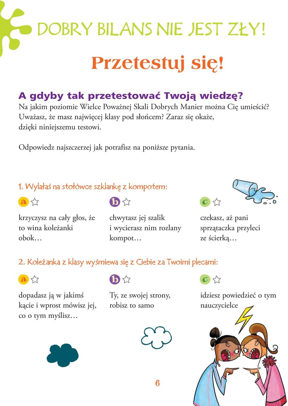 Wylałaś na stołówce szklankę z kompotem: krzyczysz na cały głos, że to wina koleżanki obok chwytasz jej szalik i wycierasz nim rozlany kompot czekasz, aż pani sprzątaczka