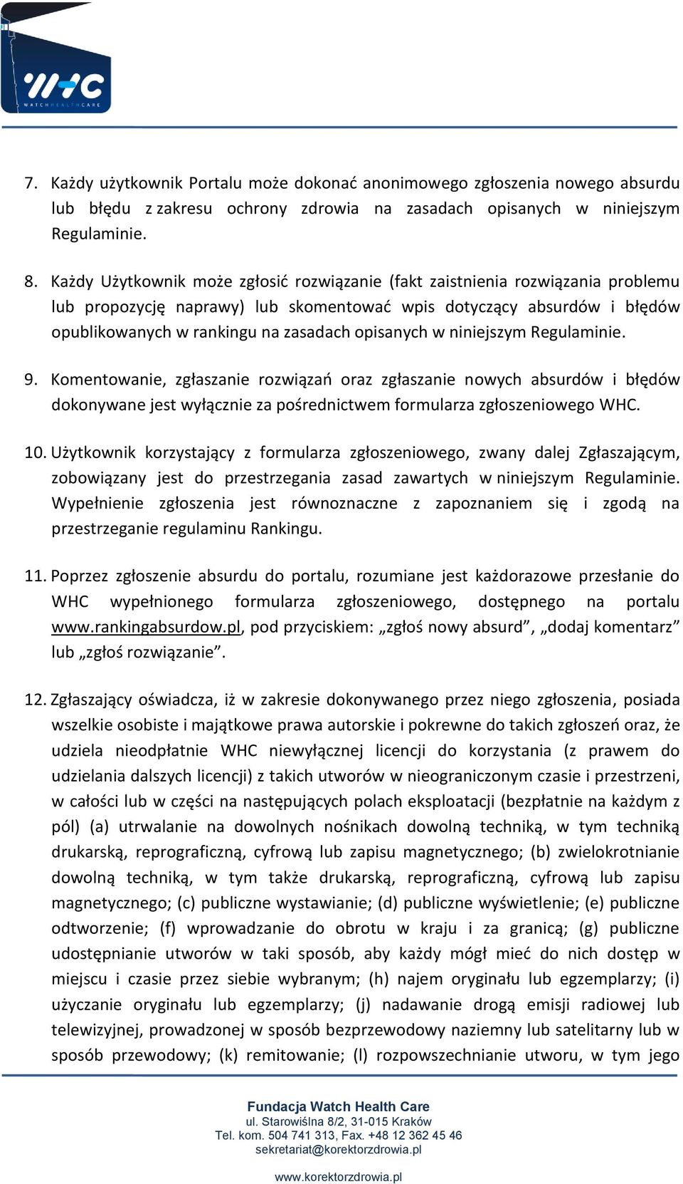 opisanych w niniejszym Regulaminie. 9. Komentowanie, zgłaszanie rozwiązań oraz zgłaszanie nowych absurdów i błędów dokonywane jest wyłącznie za pośrednictwem formularza zgłoszeniowego WHC. 10.