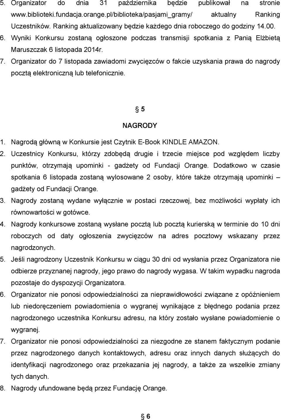 Organizator do 7 listopada zawiadomi zwycięzców o fakcie uzyskania prawa do nagrody pocztą elektroniczną lub telefonicznie. 5 NAGRODY 1. Nagrodą główną w Konkursie jest Czytnik E-Book KINDLE AMAZON.