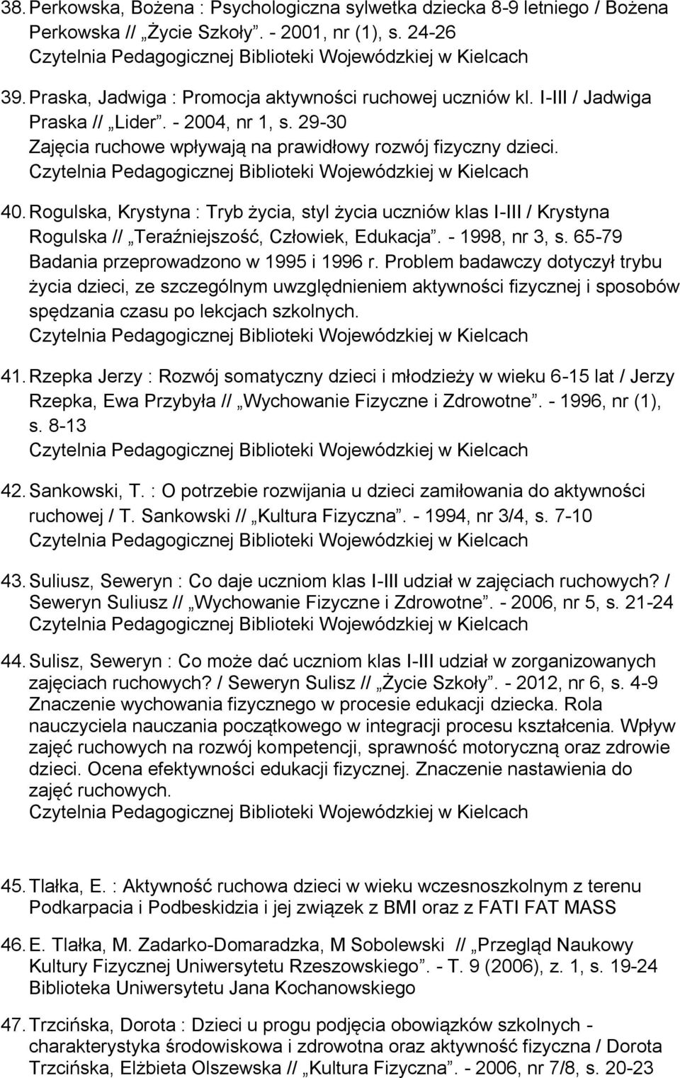 Rogulska, Krystyna : Tryb życia, styl życia uczniów klas I-III / Krystyna Rogulska // Teraźniejszość, Człowiek, Edukacja. - 1998, nr 3, s. 65-79 Badania przeprowadzono w 1995 i 1996 r.