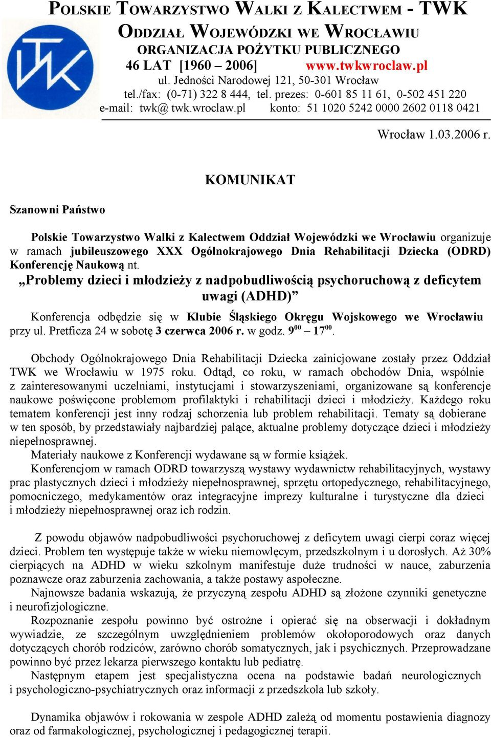 Szanowni Państwo KOMUNIKAT Polskie Towarzystwo Walki z Kalectwem Oddział Wojewódzki we Wrocławiu organizuje w ramach jubileuszowego XXX Ogólnokrajowego Dnia Rehabilitacji Dziecka (ODRD) Konferencję