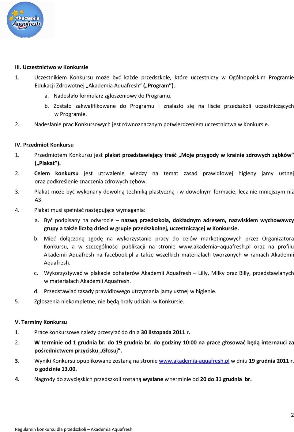 Nadesłanie prac Konkursowych jest równoznacznym potwierdzeniem uczestnictwa w Konkursie. IV. Przedmiot Konkursu 1.