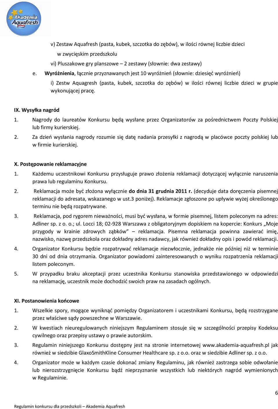 Wysyłka nagród 1. Nagrody do laureatów Konkursu będą wysłane przez Organizatorów za pośrednictwem Poczty Polskiej lub firmy kurierskiej. 2.