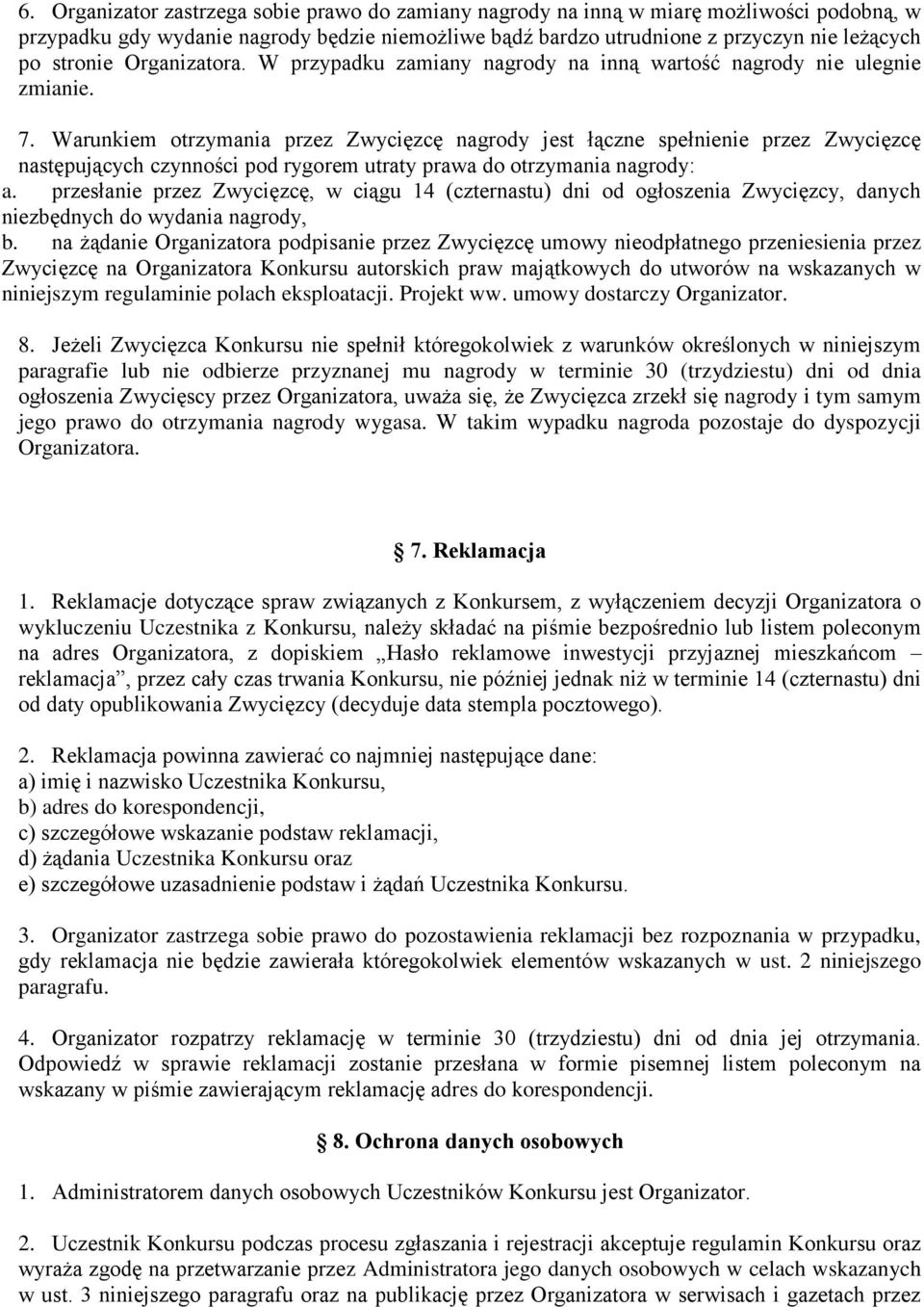 Warunkiem otrzymania przez Zwycięzcę nagrody jest łączne spełnienie przez Zwycięzcę następujących czynności pod rygorem utraty prawa do otrzymania nagrody: a.