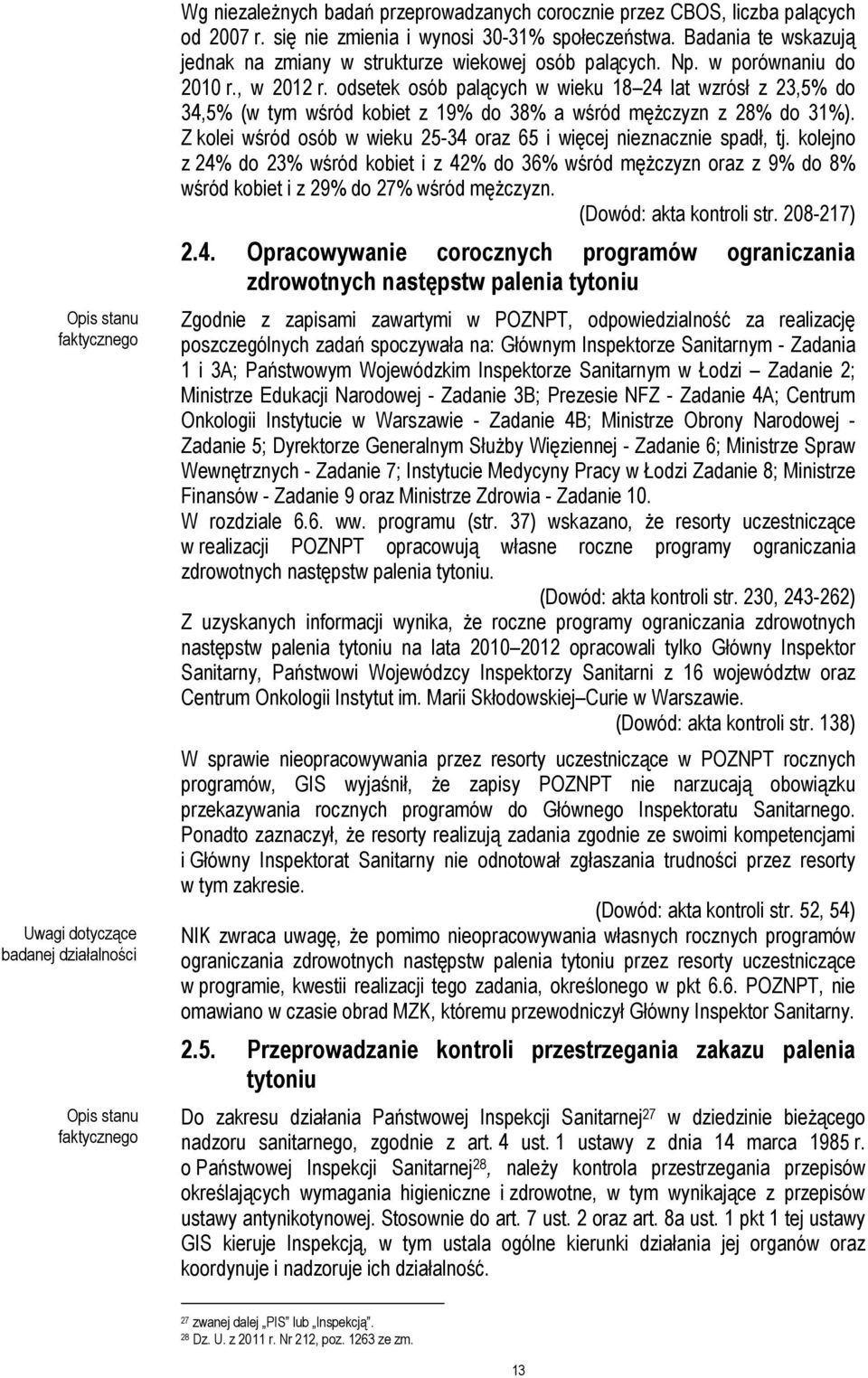 odsetek osób palących w wieku 18 24 lat wzrósł z 23,5% do 34,5% (w tym wśród kobiet z 19% do 38% a wśród męŝczyzn z 28% do 31%).