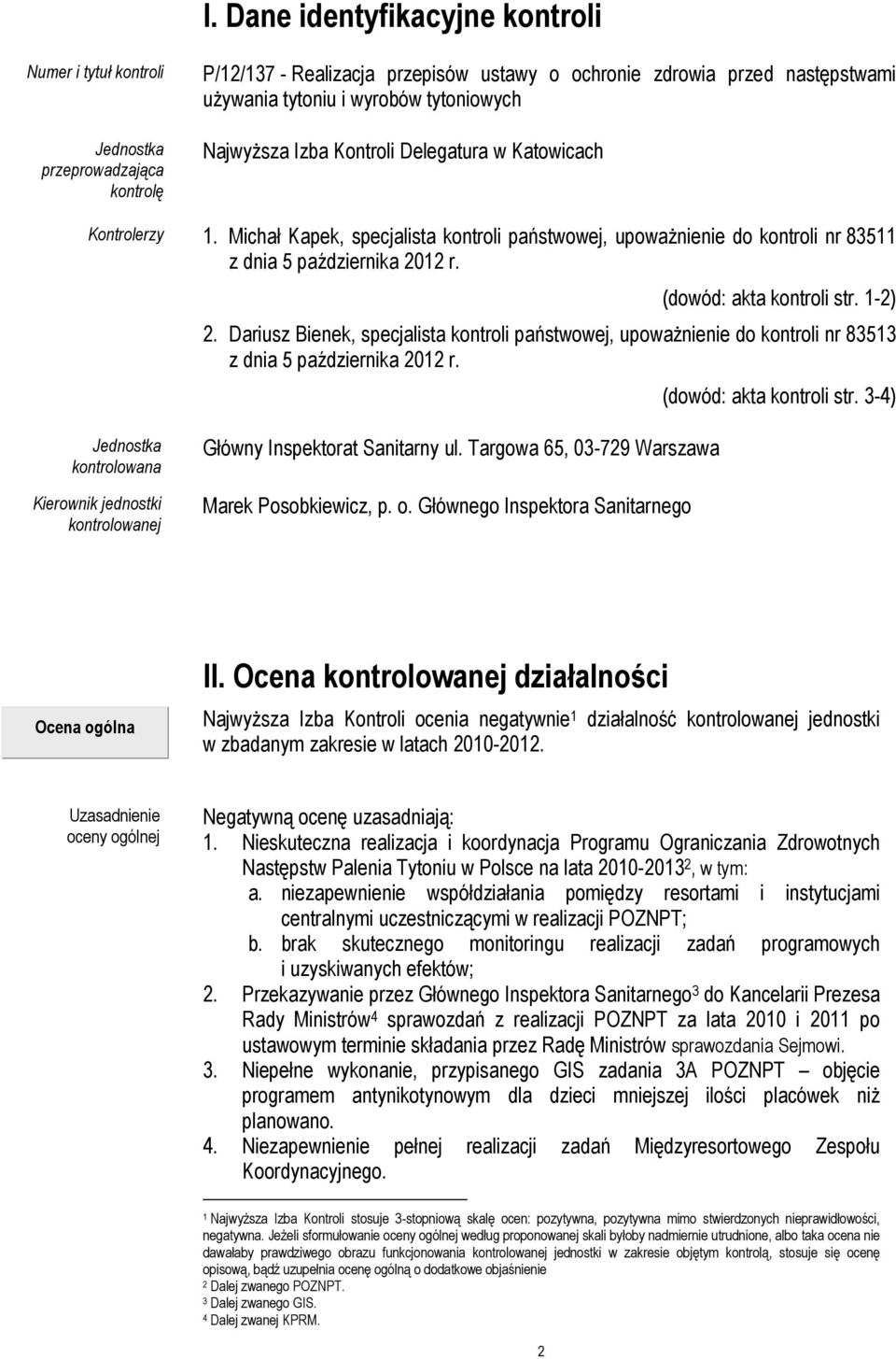 (dowód: akta kontroli str. 1-2) 2. Dariusz Bienek, specjalista kontroli państwowej, upowaŝnienie do kontroli nr 83513 z dnia 5 października 2012 r. (dowód: akta kontroli str.