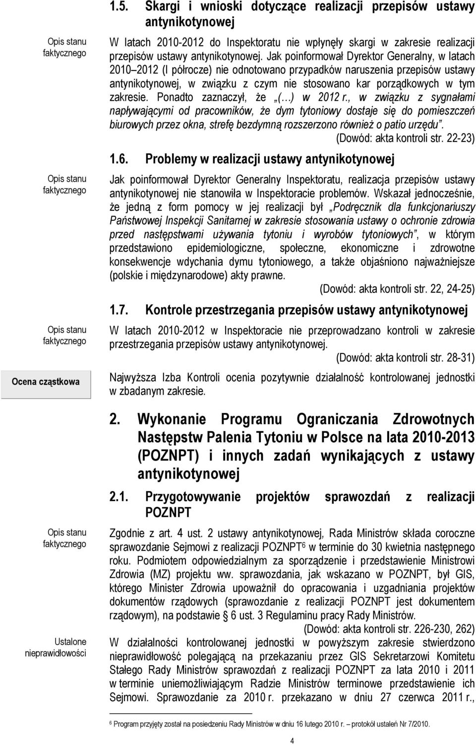 Jak poinformował Dyrektor Generalny, w latach 2010 2012 (I półrocze) nie odnotowano przypadków naruszenia przepisów ustawy antynikotynowej, w związku z czym nie stosowano kar porządkowych w tym