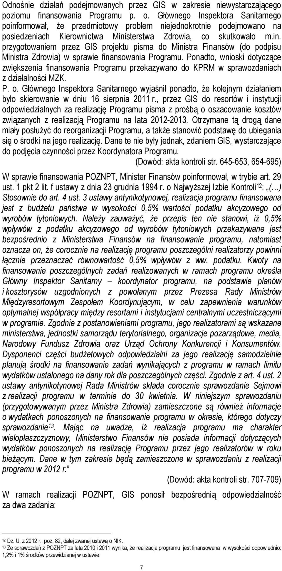 Ponadto, wnioski dotyczące zwiększenia finansowania Programu przekazywano do KPRM w sprawozdaniach z działalności MZK. P. o.