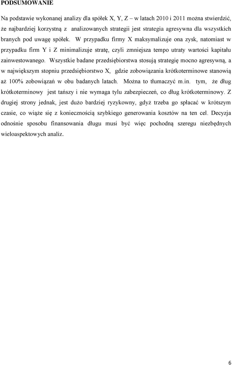 Wszystkie badane przedsiębiorstwa stosują strategię mocno agresywną, a w największym stopniu przedsiębiorstwo X, gdzie zobowiązania krótkoterminowe stanowią aż 100% zobowiązań w obu badanych latach.