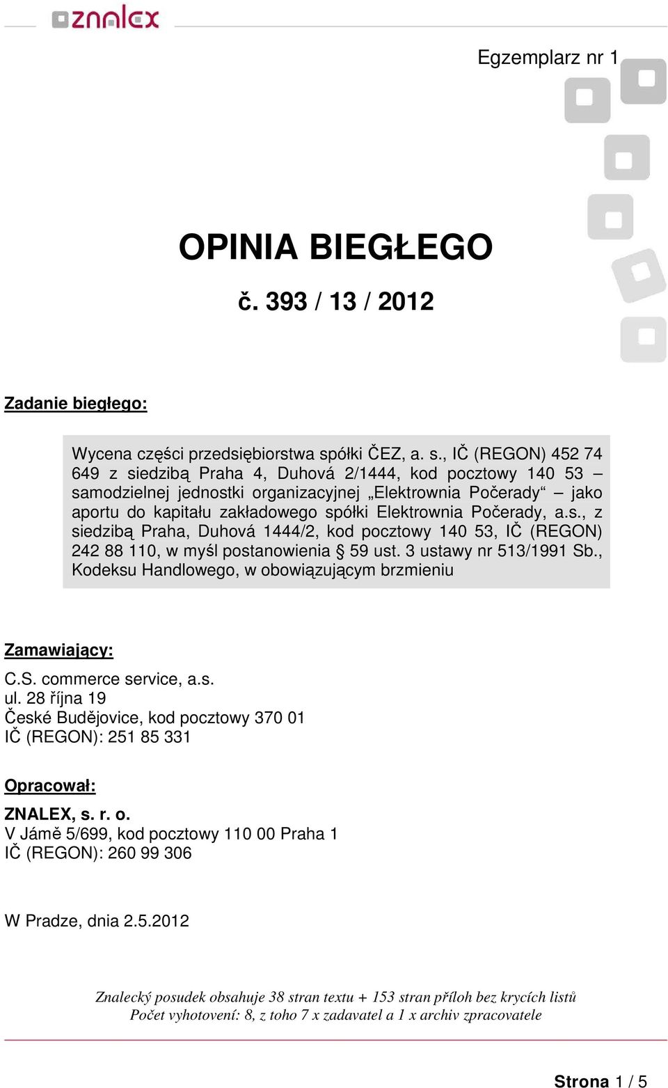 , IČ (REGON) 452 74 649 z siedzibą Praha 4, Duhová 2/1444, kod pocztowy 140 53 samodzielnej jednostki organizacyjnej Elektrownia Počerady jako aportu do kapitału zakładowego spółki Elektrownia