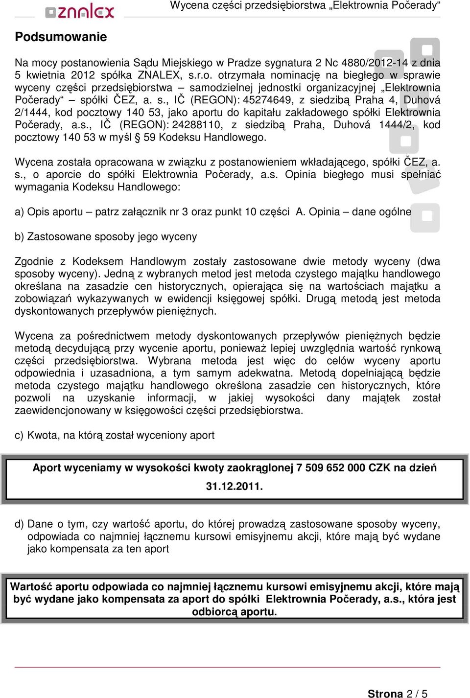 Wycena została opracowana w związku z postanowieniem wkładającego, spółki ČEZ, a. s., o aporcie do spółki Elektrownia Počerady, a.s. Opinia biegłego musi spełniać wymagania Kodeksu Handlowego: a) Opis aportu patrz załącznik nr 3 oraz punkt 10 części A.