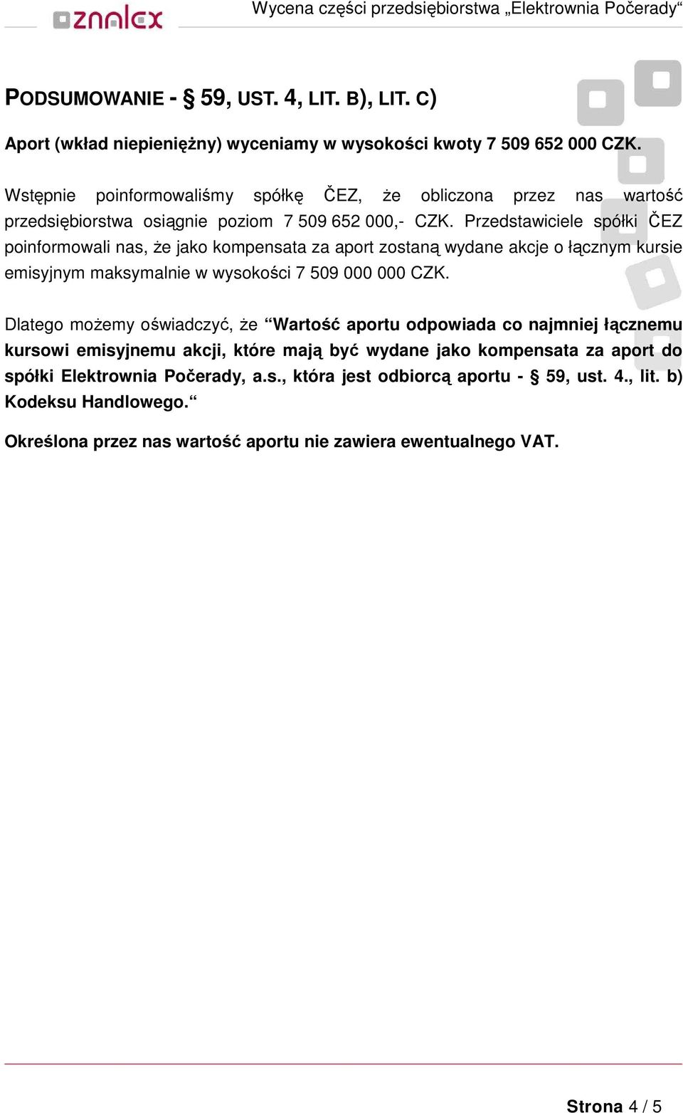Przedstawiciele spółki ČEZ poinformowali nas, że jako kompensata za aport zostaną wydane akcje o łącznym kursie emisyjnym maksymalnie w wysokości 7 509 000 000 CZK.