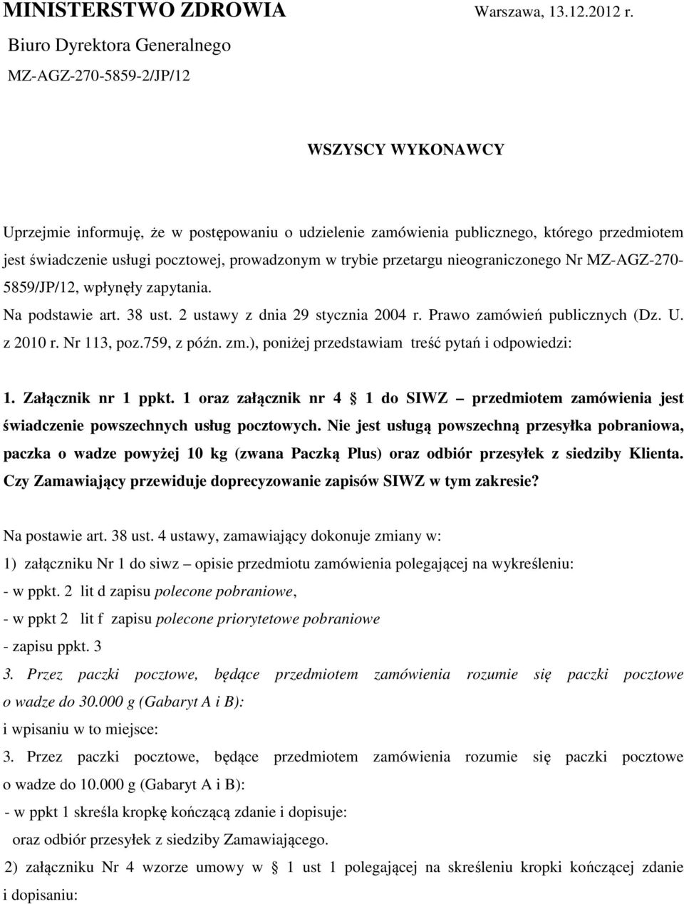 pocztowej, prowadzonym w trybie przetargu nieograniczonego Nr MZ-AGZ-270-5859/JP/12, wpłynęły zapytania. Na podstawie art. 38 ust. 2 ustawy z dnia 29 stycznia 2004 r. Prawo zamówień publicznych (Dz.