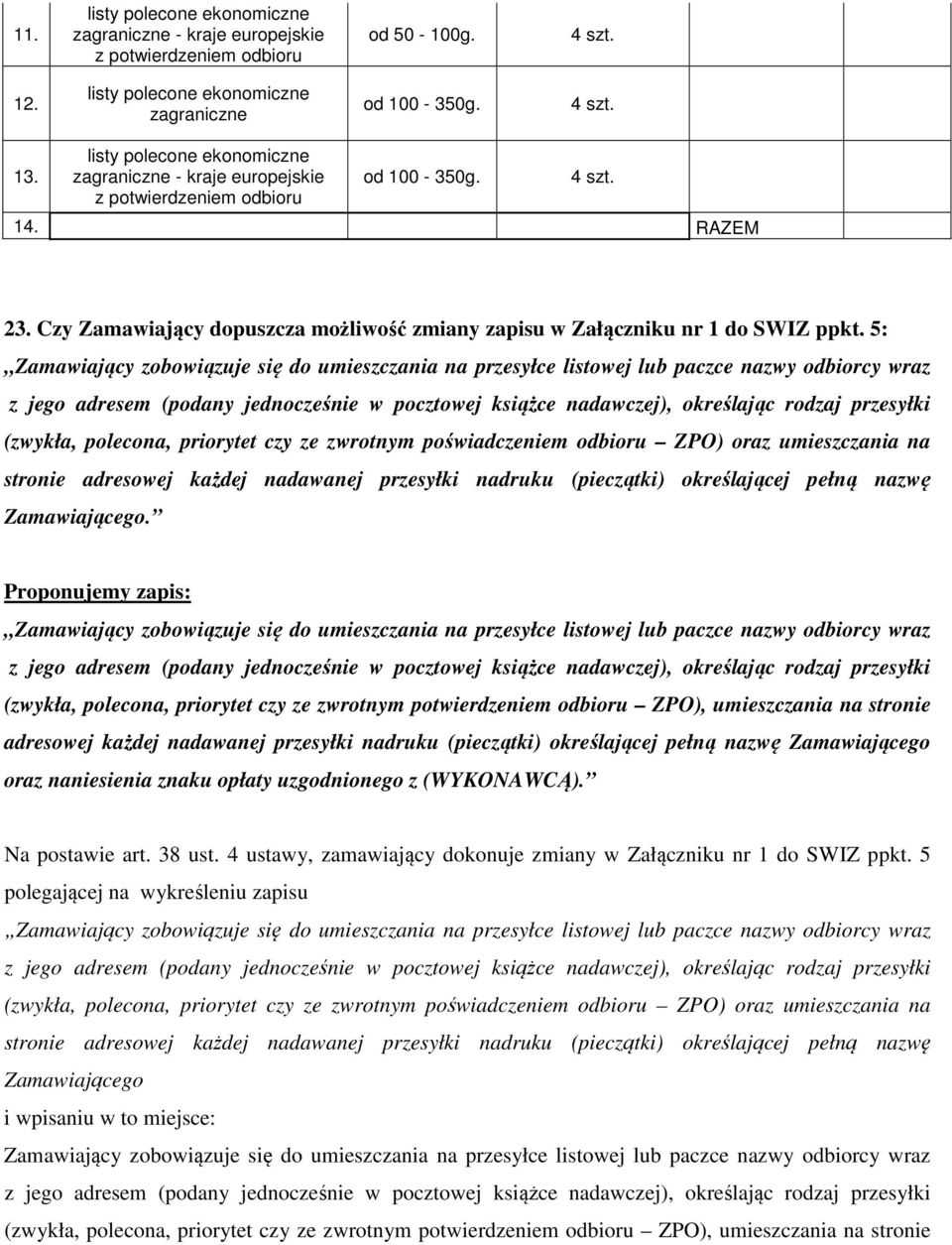 5: Zamawiający zobowiązuje się do umieszczania na przesyłce listowej lub paczce nazwy odbiorcy wraz z jego adresem (podany jednocześnie w pocztowej książce nadawczej), określając rodzaj przesyłki