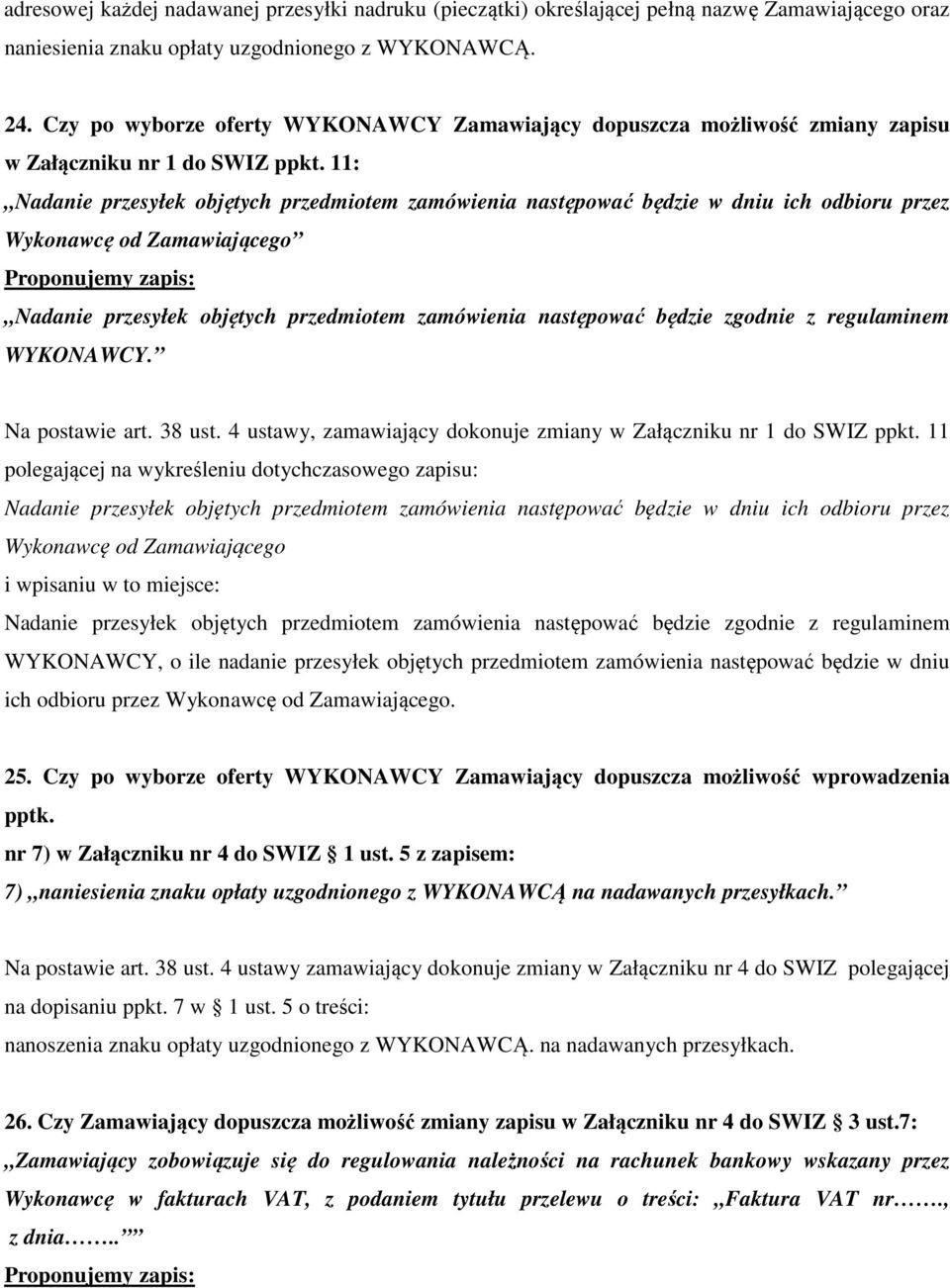 11: Nadanie przesyłek objętych przedmiotem zamówienia następować będzie w dniu ich odbioru przez Wykonawcę od Zamawiającego Nadanie przesyłek objętych przedmiotem zamówienia następować będzie zgodnie