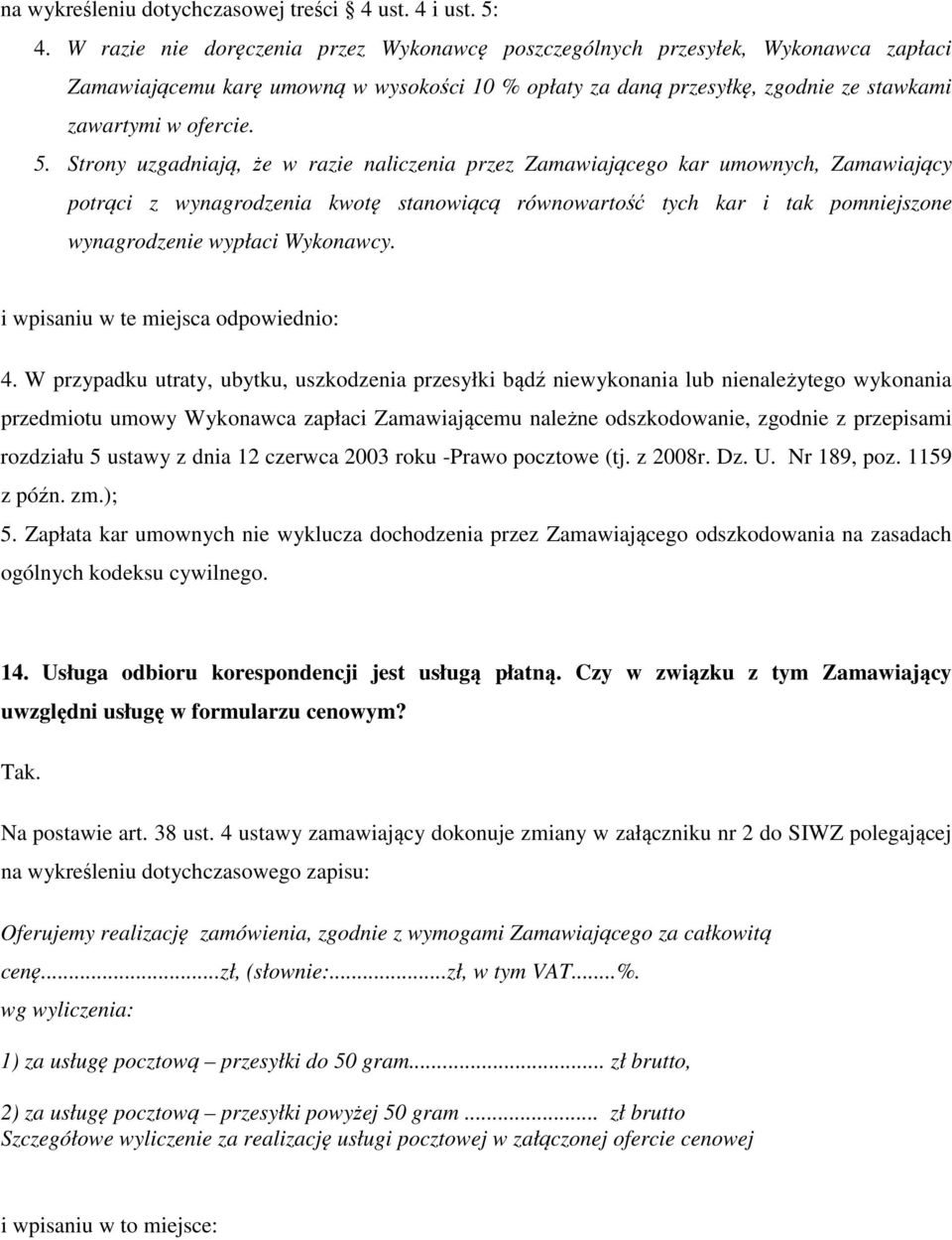 Strony uzgadniają, że w razie naliczenia przez Zamawiającego kar umownych, Zamawiający potrąci z wynagrodzenia kwotę stanowiącą równowartość tych kar i tak pomniejszone wynagrodzenie wypłaci