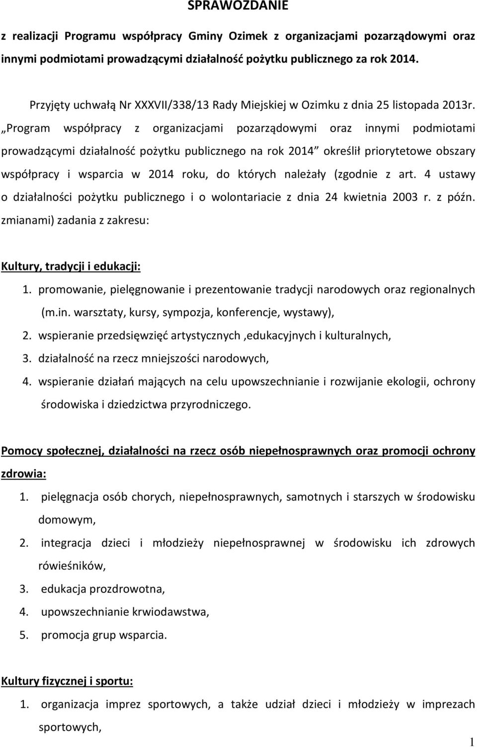 Program współpracy z organizacjami pozarządowymi oraz innymi podmiotami prowadzącymi działalność pożytku publicznego na rok 2014 określił priorytetowe obszary współpracy i wsparcia w 2014 roku, do