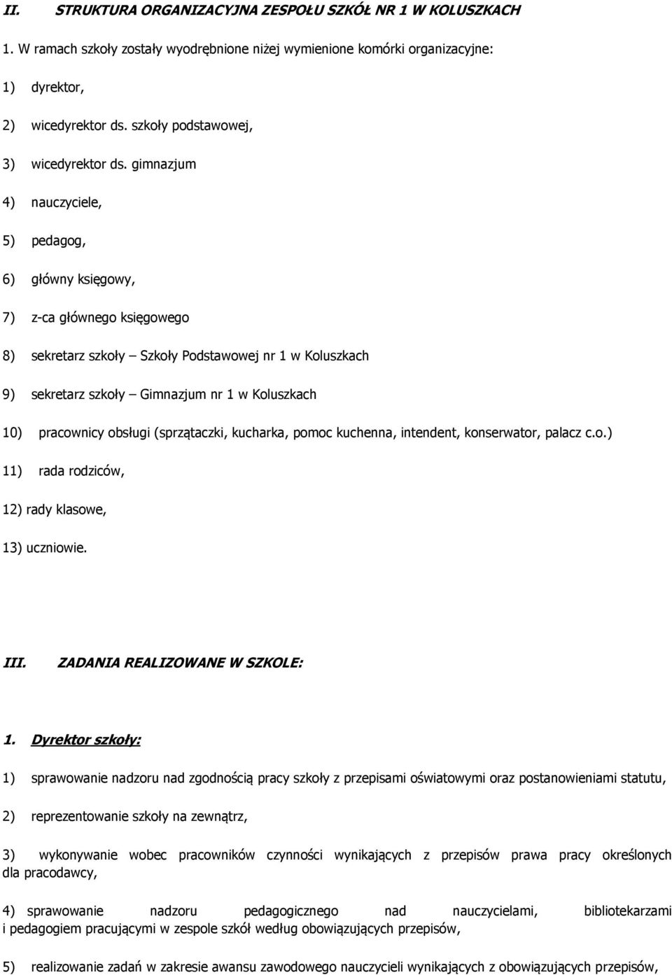 gimnazjum 4) nauczyciele, 5) pedagog, 6) główny księgowy, 7) z-ca głównego księgowego 8) sekretarz szkoły Szkoły Podstawowej nr 1 w Koluszkach 9) sekretarz szkoły Gimnazjum nr 1 w Koluszkach 10)