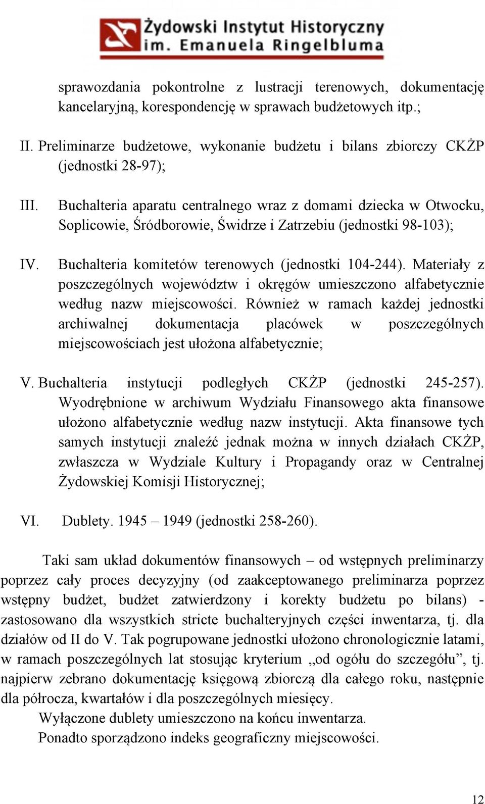 Buchalteria aparatu centralnego wraz z domami dziecka w Otwocku, Soplicowie, Śródborowie, Świdrze i Zatrzebiu (jednostki 98-103); Buchalteria komitetów terenowych (jednostki 104-244).