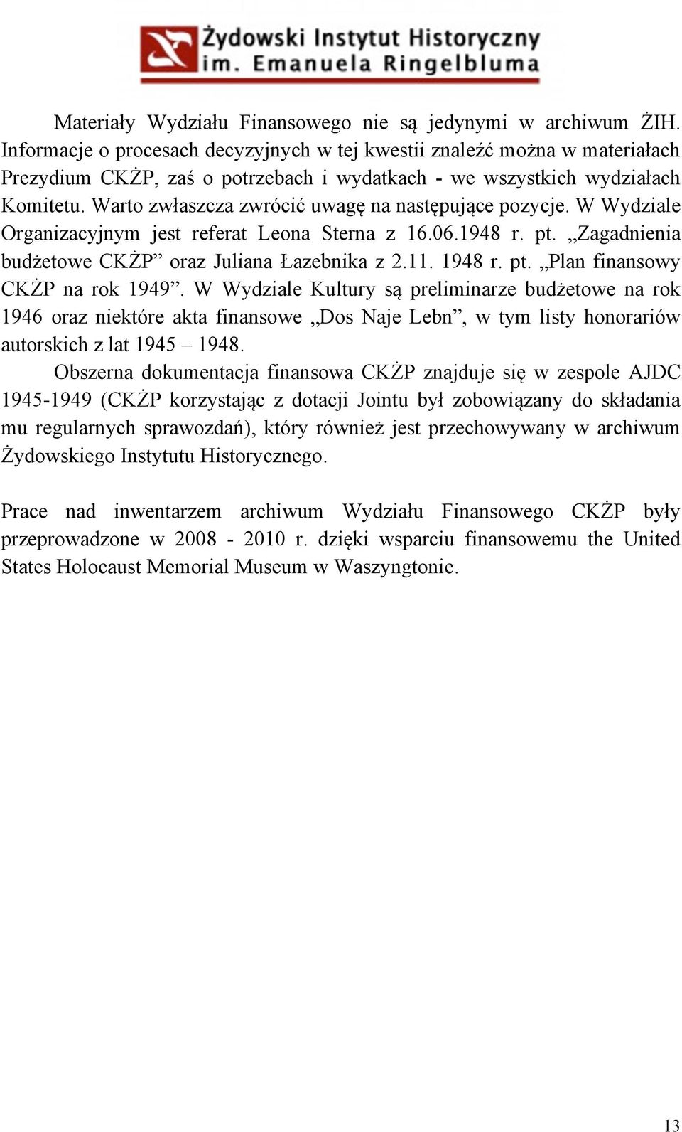 Warto zwłaszcza zwrócić uwagę na następujące pozycje. W Wydziale Organizacyjnym jest referat Leona Sterna z 16.06.1948 r. pt. Zagadnienia budżetowe CKŻP oraz Juliana Łazebnika z 2.11. 1948 r. pt. Plan finansowy CKŻP na rok 1949.