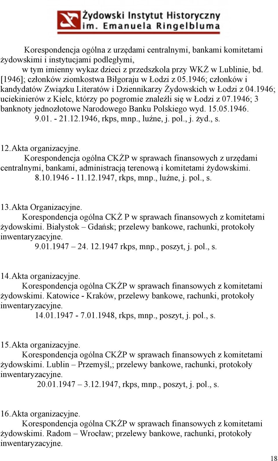 1946; uciekinierów z Kielc, którzy po pogromie znaleźli się w Łodzi z 07.1946; 3 banknoty jednozłotowe Narodowego Banku Polskiego wyd. 15.05.1946. 9.01. - 21.12.1946, rkps, mnp., luźne, j. pol., j. żyd.