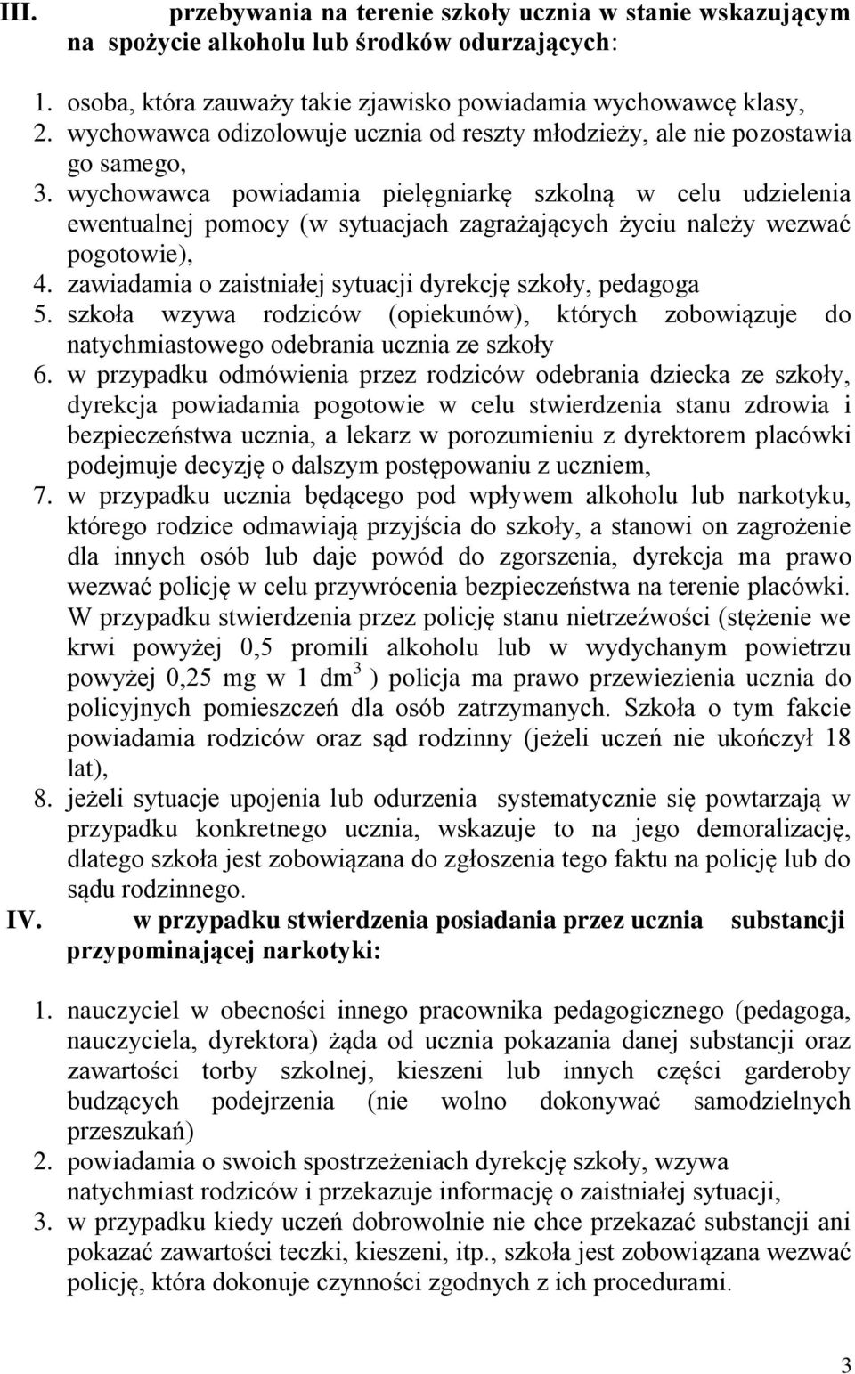 wychowawca powiadamia pielęgniarkę szkolną w celu udzielenia ewentualnej pomocy (w sytuacjach zagrażających życiu należy wezwać pogotowie), 4.