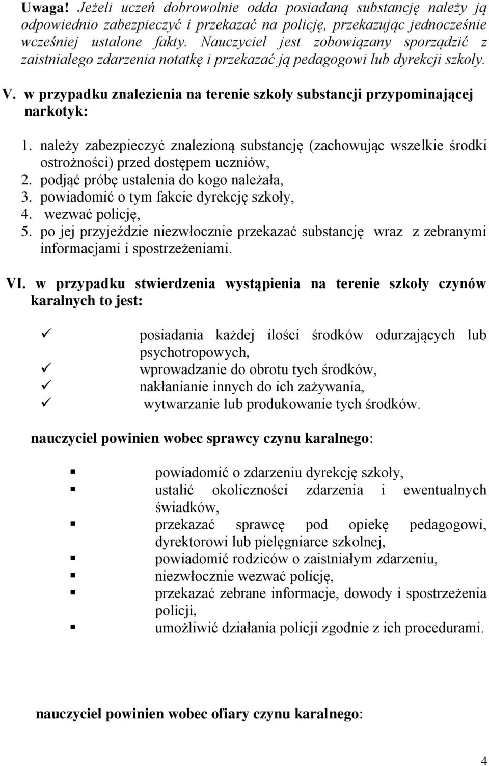 w przypadku znalezienia na terenie szkoły substancji przypominającej narkotyk: 1. należy zabezpieczyć znalezioną substancję (zachowując wszelkie środki ostrożności) przed dostępem uczniów, 2.