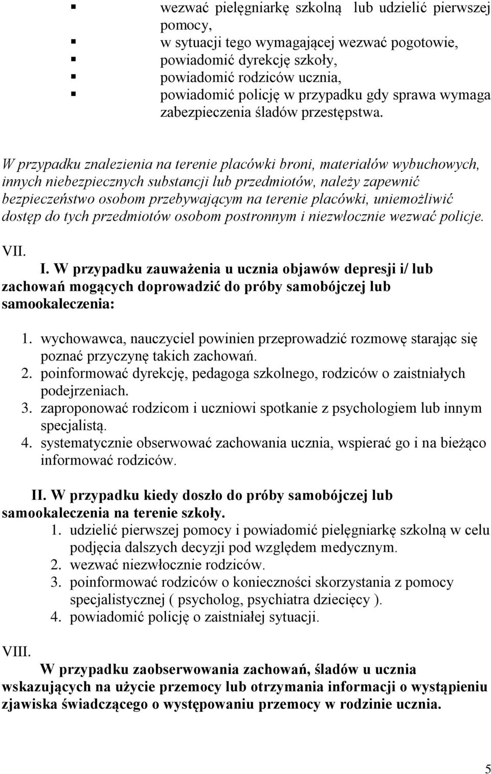 W przypadku znalezienia na terenie placówki broni, materiałów wybuchowych, innych niebezpiecznych substancji lub przedmiotów, należy zapewnić bezpieczeństwo osobom przebywającym na terenie placówki,