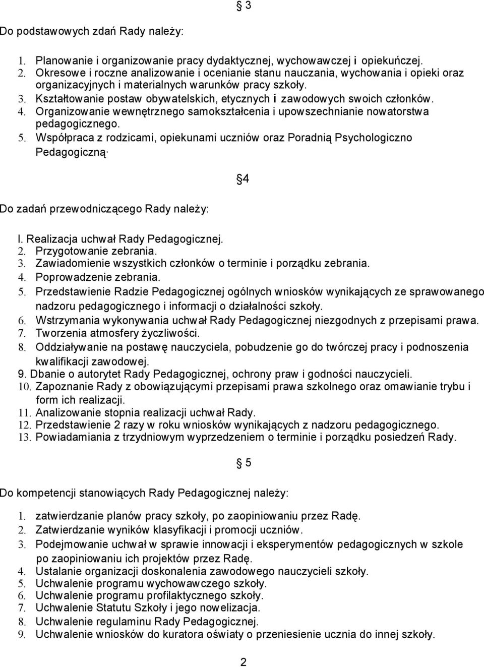 Kształtowanie postaw obywatelskich, etycznych i zawodowych swoich członków. 4. Organizowanie wewnętrznego samokształcenia i upowszechnianie nowatorstwa pedagogicznego. 5.