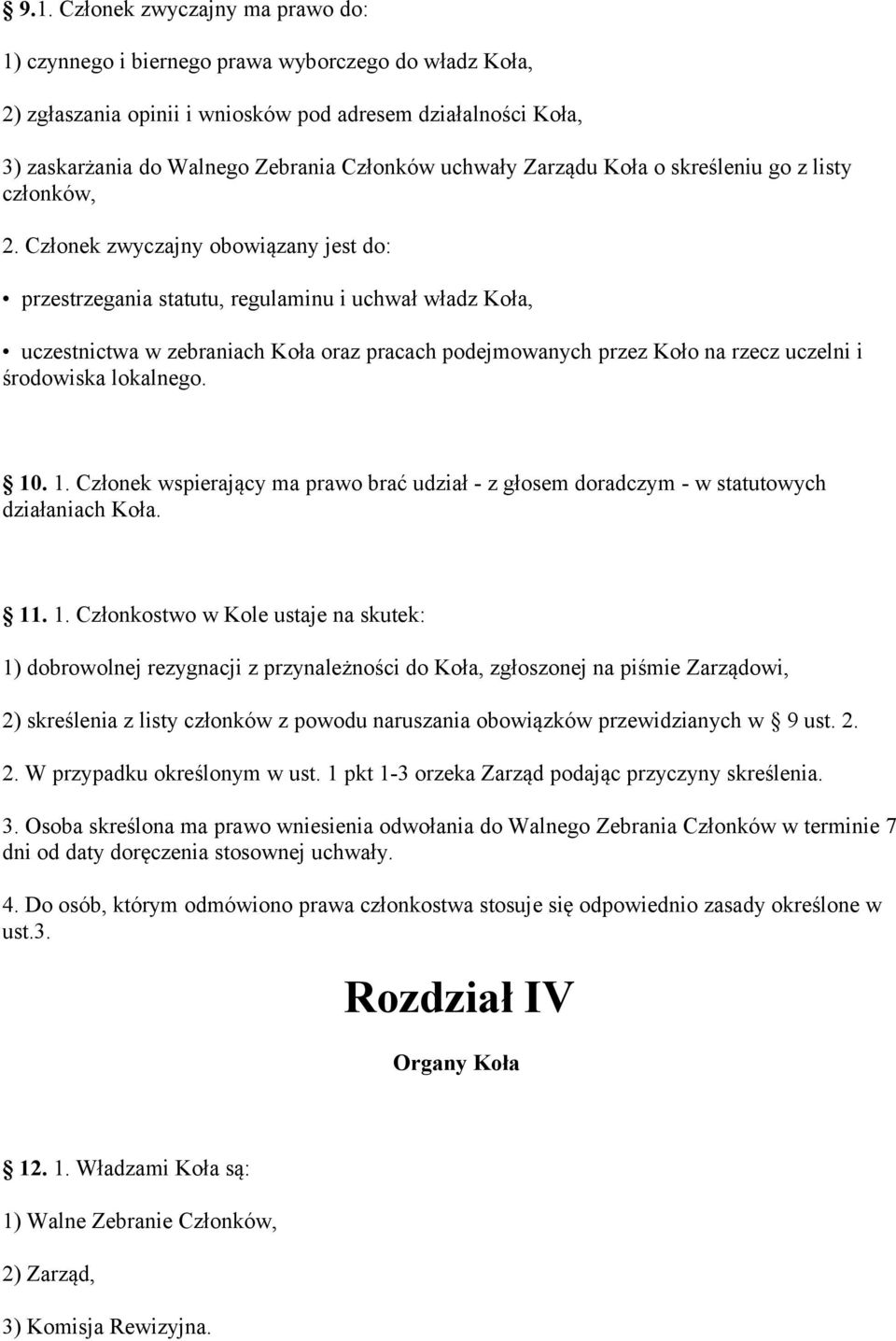 Członek zwyczajny obowiązany jest do: przestrzegania statutu, regulaminu i uchwał władz Koła, uczestnictwa w zebraniach Koła oraz pracach podejmowanych przez Koło na rzecz uczelni i środowiska