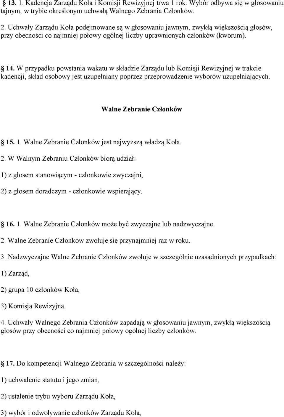 W przypadku powstania wakatu w składzie Zarządu lub Komisji Rewizyjnej w trakcie kadencji, skład osobowy jest uzupełniany poprzez przeprowadzenie wyborów uzupełniających. Walne Zebranie Członków 15.