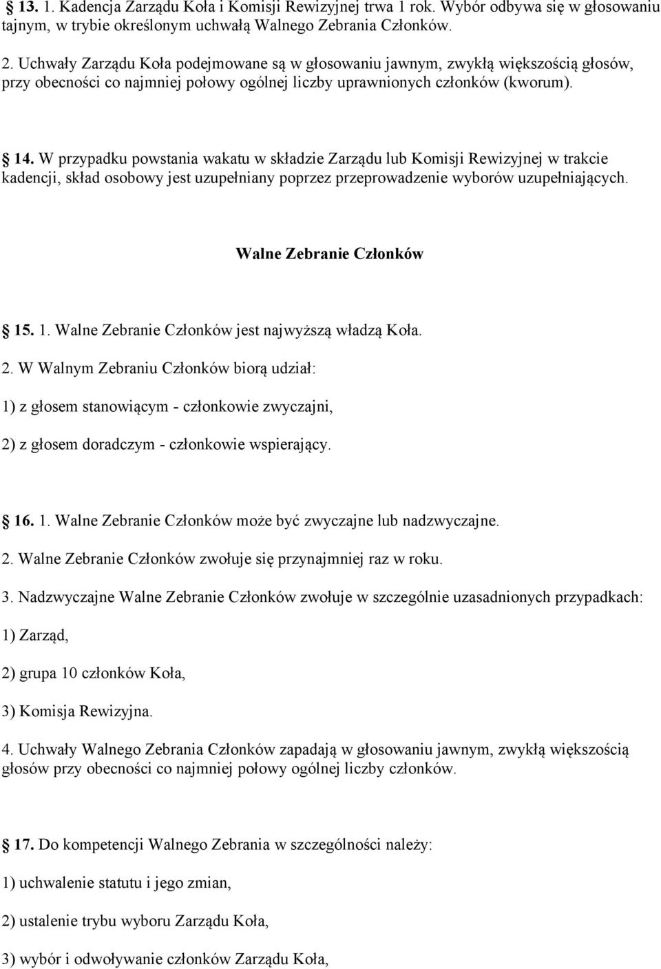 W przypadku powstania wakatu w składzie Zarządu lub Komisji Rewizyjnej w trakcie kadencji, skład osobowy jest uzupełniany poprzez przeprowadzenie wyborów uzupełniających. Walne Zebranie Członków 15.