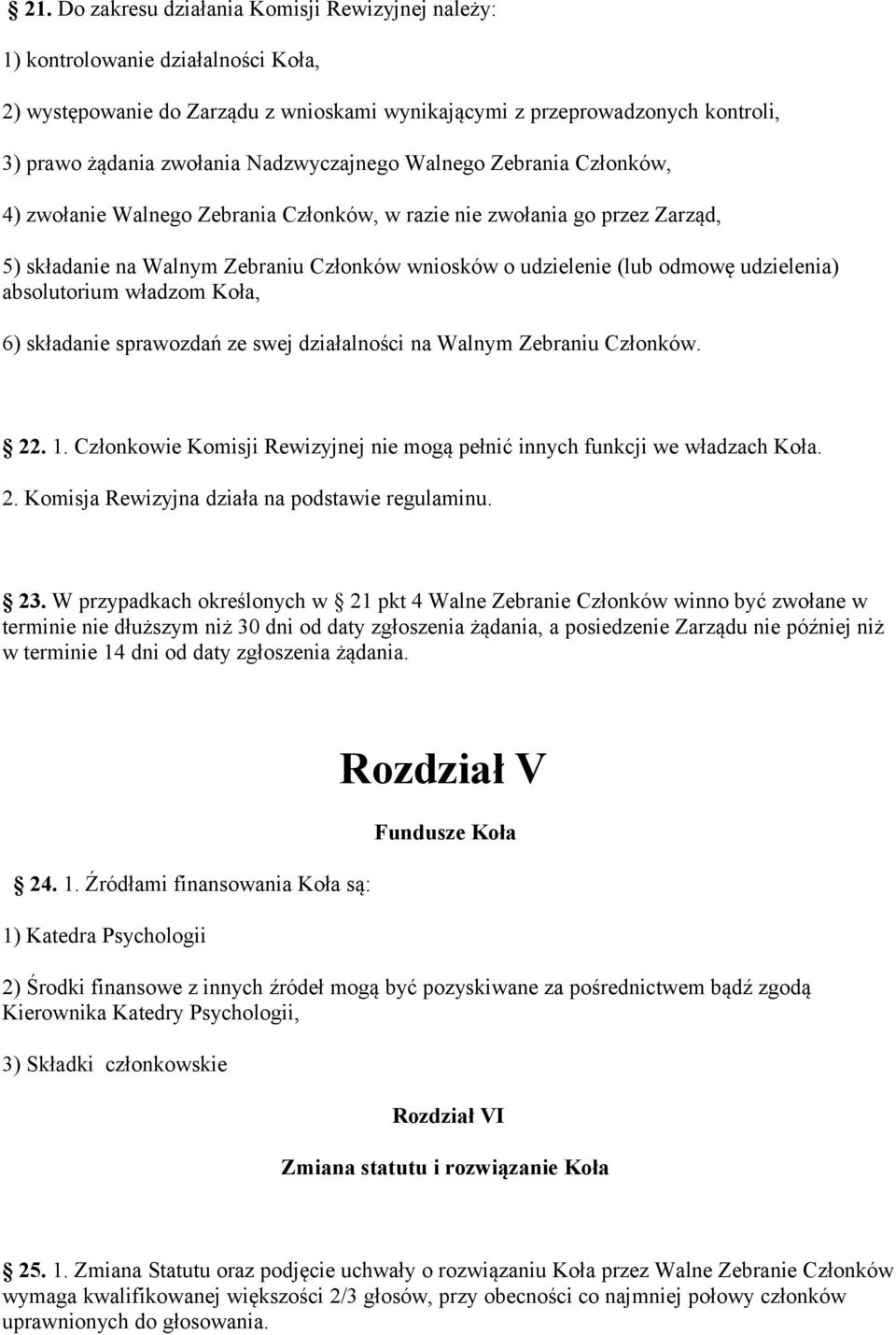 udzielenia) absolutorium władzom Koła, 6) składanie sprawozdań ze swej działalności na Walnym Zebraniu Członków. 22. 1. Członkowie Komisji Rewizyjnej nie mogą pełnić innych funkcji we władzach Koła.