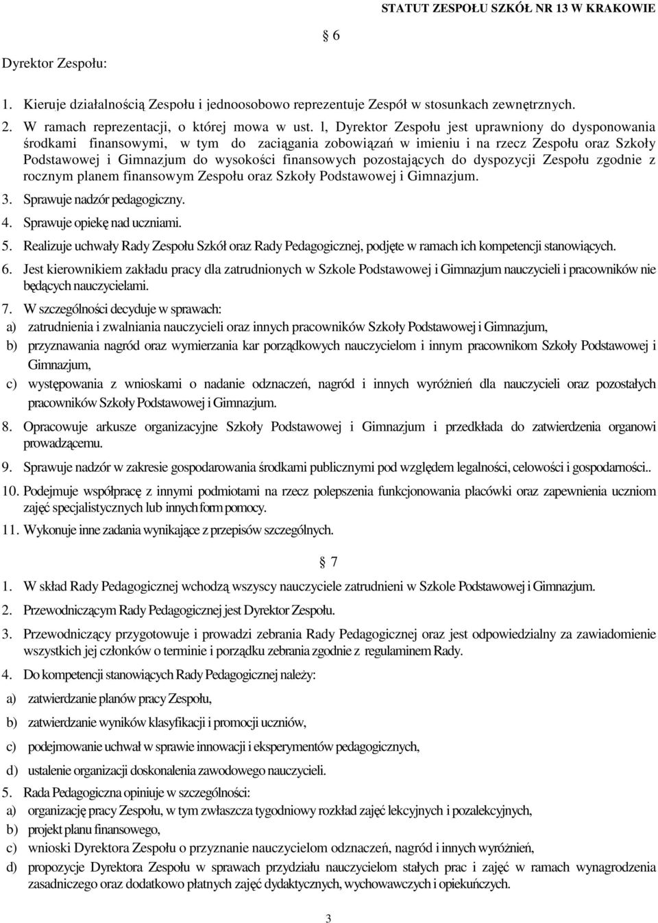 pozostających do dyspozycji Zespołu zgodnie z rocznym planem finansowym Zespołu oraz Szkoły Podstawowej i Gimnazjum. 3. Sprawuje nadzór pedagogiczny. 4. Sprawuje opiekę nad uczniami. 5.